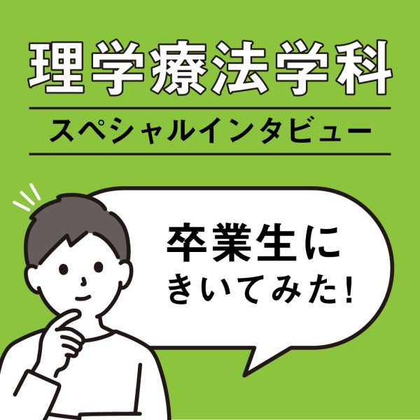 理学療法学科スペシャルインタビュー「卒業生に聞いてみた」